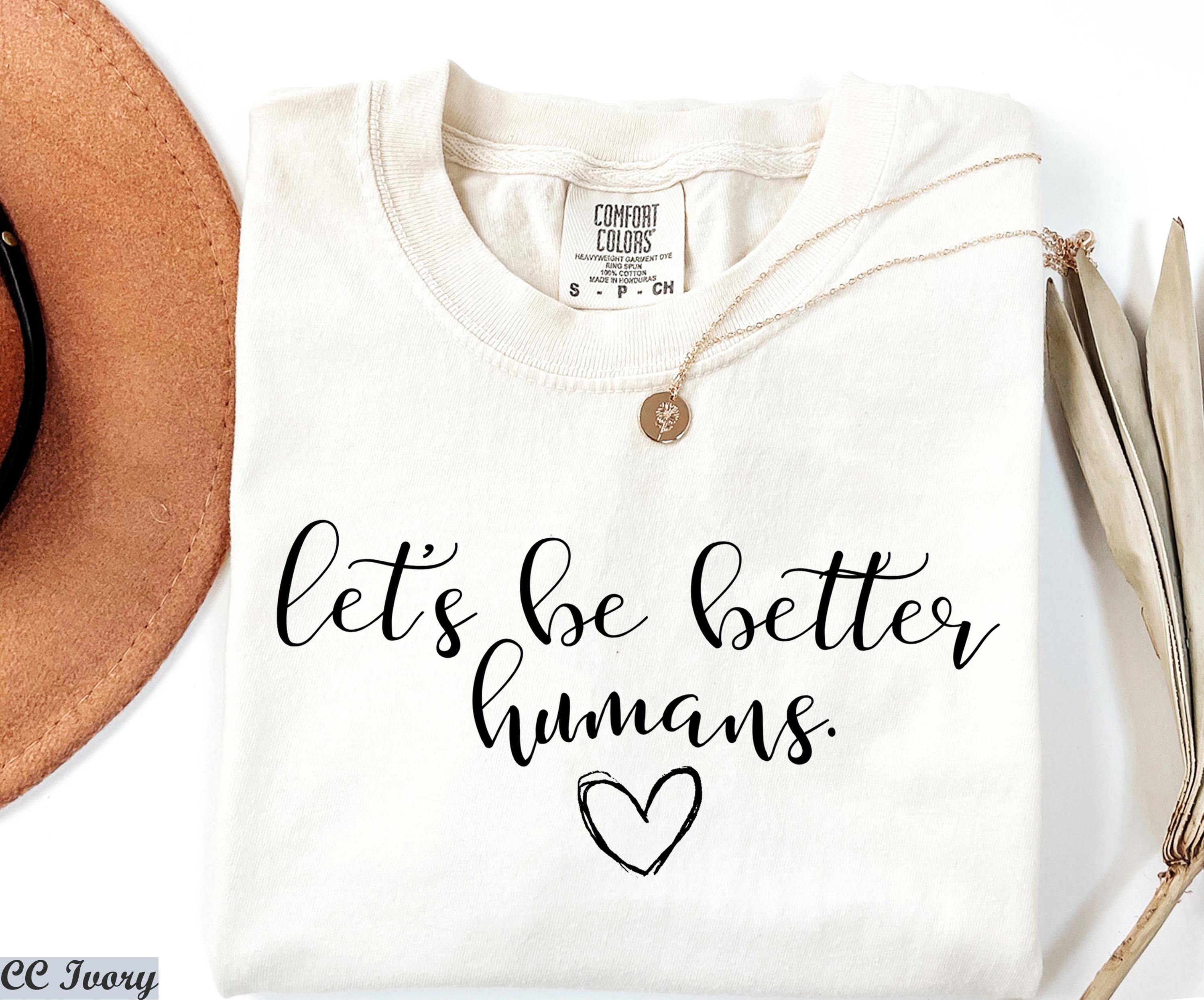 Let's Be Better Humans Shirt, Motivational Tee, Inspirational Kind Saying Tshirt, Positive Vibes Quote Tee,Motivational Graphic Shirt